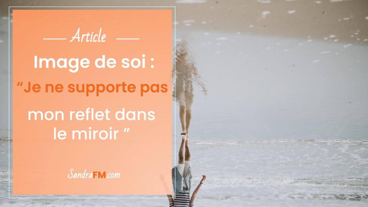 Image de soi je ne supporte pas mon reflet dans le miroir Sandra FM article